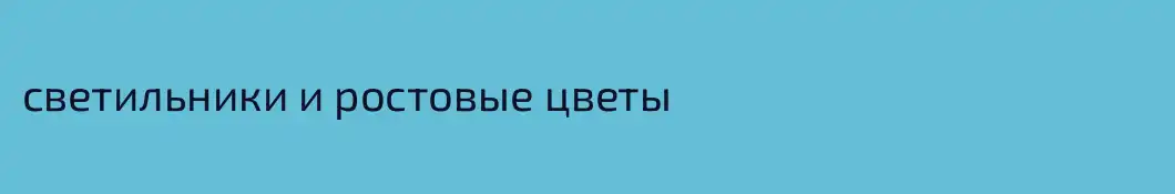 светильники и ростовые цветы